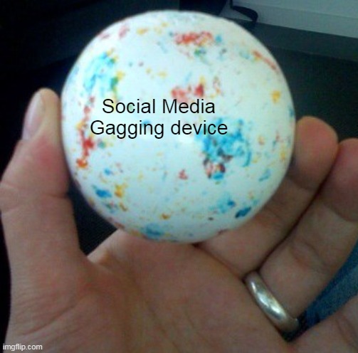 Gagging Device | Social Media Gagging device | image tagged in gag | made w/ Imgflip meme maker