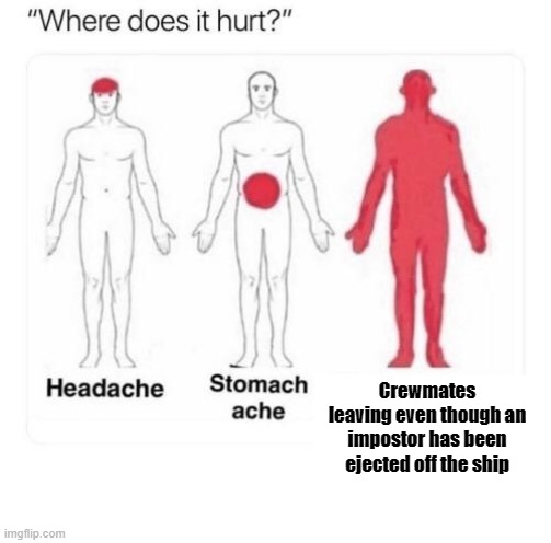 Where does it hurt | Crewmates leaving even though an impostor has been ejected off the ship | image tagged in where does it hurt | made w/ Imgflip meme maker