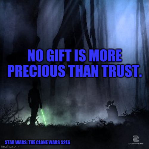 Star Wars Silhouette | NO GIFT IS MORE PRECIOUS THAN TRUST. STAR WARS: THE CLONE WARS S2E6 | image tagged in star wars silhouette | made w/ Imgflip meme maker
