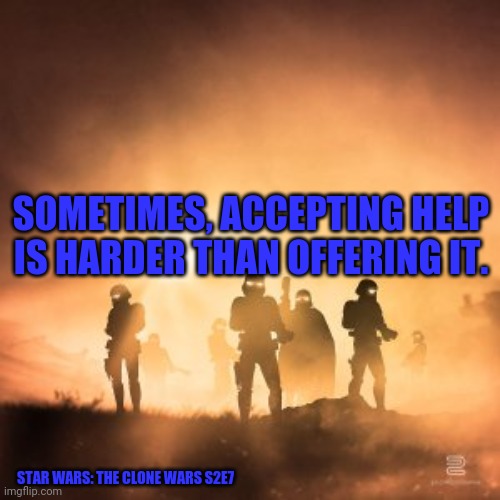 Star Wars Silhouette | SOMETIMES, ACCEPTING HELP IS HARDER THAN OFFERING IT. STAR WARS: THE CLONE WARS S2E7 | image tagged in star wars silhouette | made w/ Imgflip meme maker