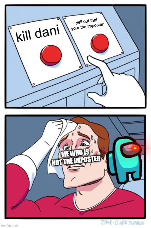 Two Buttons Meme | yell out that your the imposter; kill dani; ME WHO IS NOT THE IMPOSTER | image tagged in memes,two buttons | made w/ Imgflip meme maker