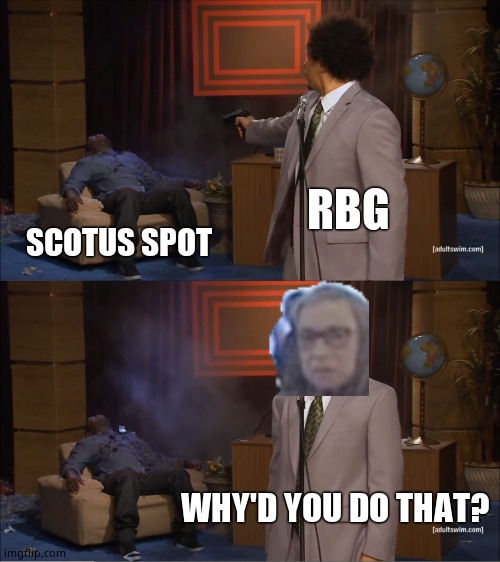 Who Killed Hannibal Meme | RBG SCOTUS SPOT WHY'D YOU DO THAT? | image tagged in memes,who killed hannibal,rbg,ruth bader ginsburg | made w/ Imgflip meme maker