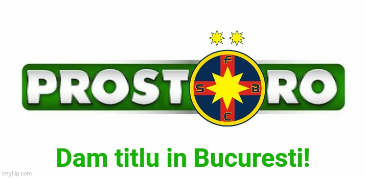 Prost.ro - Dam titlu in Bucuresti! | Dam titlu in Bucuresti! | image tagged in memes,fcsb,steaua,romania,funny,stupid people | made w/ Imgflip meme maker