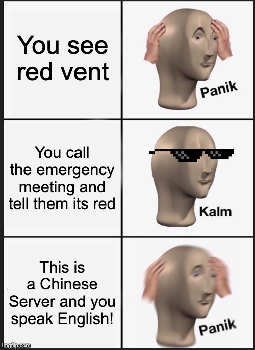 RED VENTED! | You see red vent; You call the emergency meeting and tell them its red; This is a Chinese Server and you speak English! | image tagged in memes,panik kalm panik | made w/ Imgflip meme maker