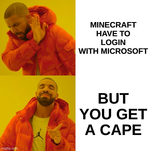 Drake Hotline Bling | MINECRAFT HAVE TO LOGIN WITH MICROSOFT; BUT YOU GET A CAPE | image tagged in memes,drake hotline bling | made w/ Imgflip meme maker