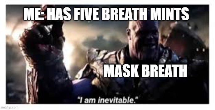 Thanos and mask breath | ME: HAS FIVE BREATH MINTS; MASK BREATH | image tagged in thanos snap,face mask | made w/ Imgflip meme maker