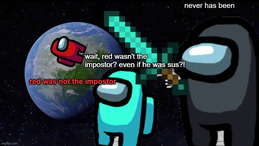Red still do be lookin sus tho | never has been; wait, red wasn't the impostor? even if he was sus?! red was not the impostor | image tagged in memes,always has been | made w/ Imgflip meme maker