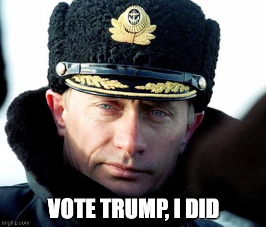 Vote for Putin! | VOTE TRUMP, I DID | image tagged in kgb putin,memes,politics,maga,impeach trump,donald trump is an idiot | made w/ Imgflip meme maker