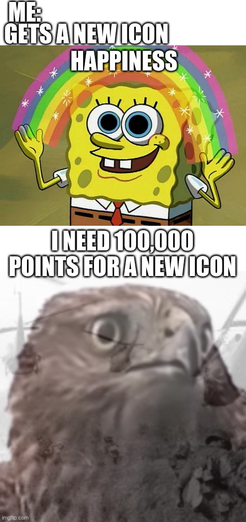 ME:; GETS A NEW ICON; HAPPINESS; I NEED 100,000 POINTS FOR A NEW ICON | image tagged in memes,imagination spongebob | made w/ Imgflip meme maker