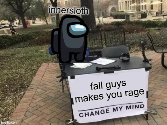 Change My Mind Meme | innersloth; fall guys makes you rage | image tagged in memes,change my mind | made w/ Imgflip meme maker
