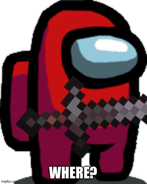 Wasn't him | WHERE? | made w/ Imgflip meme maker