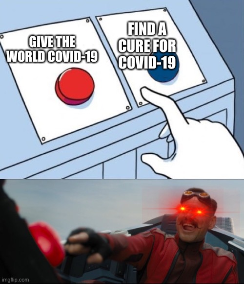 Robotnik Button | FIND A CURE FOR COVID-19; GIVE THE WORLD COVID-19 | image tagged in robotnik button | made w/ Imgflip meme maker