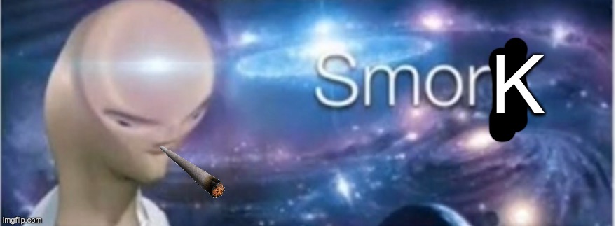 Meme man smort | K | image tagged in meme man smort | made w/ Imgflip meme maker