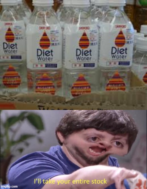 diet water | image tagged in i'll take your entire stock | made w/ Imgflip meme maker