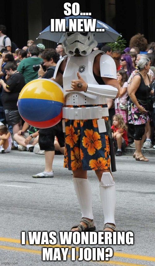 I go by her/she I want to join because this community is the only untoxic one. | SO.... IM NEW... I WAS WONDERING MAY I JOIN? | image tagged in star wars beach tropper | made w/ Imgflip meme maker