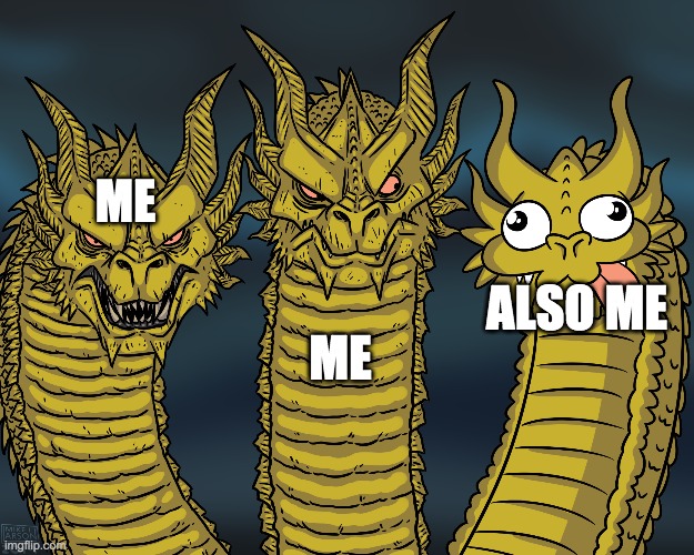 can u relate | ME; ALSO ME; ME | image tagged in king ghidorah | made w/ Imgflip meme maker