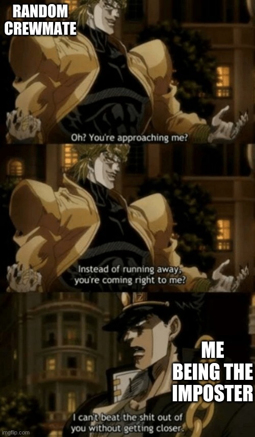 Jotaro! DIO!! |  RANDOM CREWMATE; ME BEING THE IMPOSTER | image tagged in oh you re approaching me,jojo | made w/ Imgflip meme maker