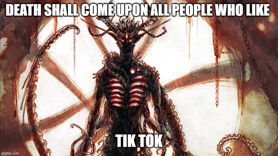 scp 001 "the scarlet king" | DEATH SHALL COME UPON ALL PEOPLE WHO LIKE TIK TOK | image tagged in scp 001 the scarlet king | made w/ Imgflip meme maker