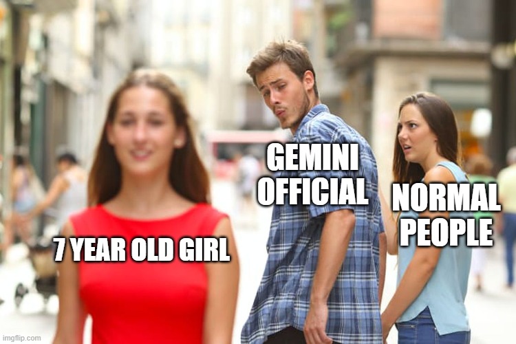 Gemini Official out here looking at school children. | GEMINI OFFICIAL; NORMAL PEOPLE; 7 YEAR OLD GIRL | image tagged in memes,distracted boyfriend | made w/ Imgflip meme maker