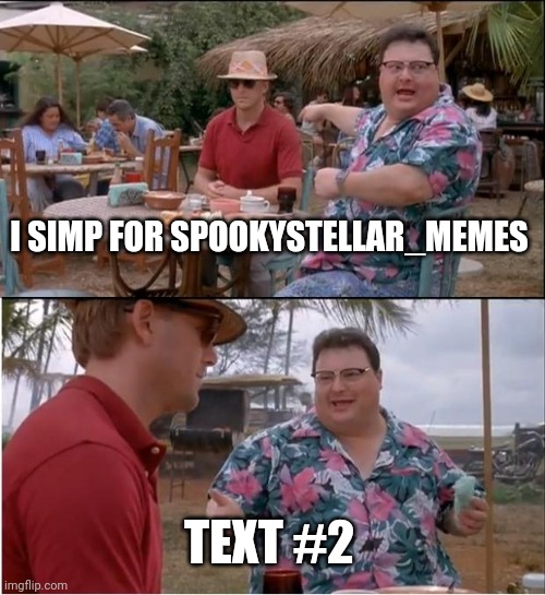 See Nobody Cares Meme | I SIMP FOR SPOOKYSTELLAR_MEMES; TEXT #2 | image tagged in memes,see nobody cares | made w/ Imgflip meme maker