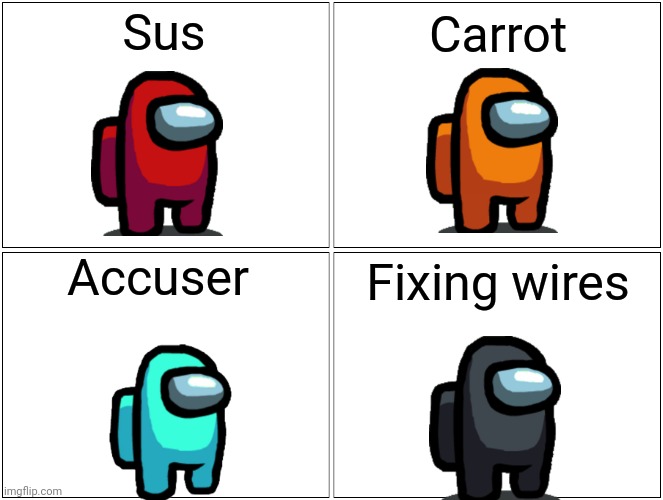 Blank Comic Panel 2x2 Meme | Sus; Carrot; Accuser; Fixing wires | image tagged in memes,blank comic panel 2x2,red sus,among us | made w/ Imgflip meme maker