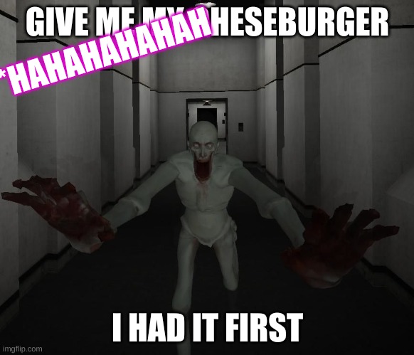SCP 096 | GIVE ME MY CHESEBURGER; *HAHAHAHAHAH; I HAD IT FIRST | image tagged in scp 096 | made w/ Imgflip meme maker
