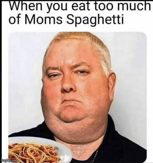 Moms spaghetti | image tagged in funny,lose yourself,eminem | made w/ Imgflip meme maker