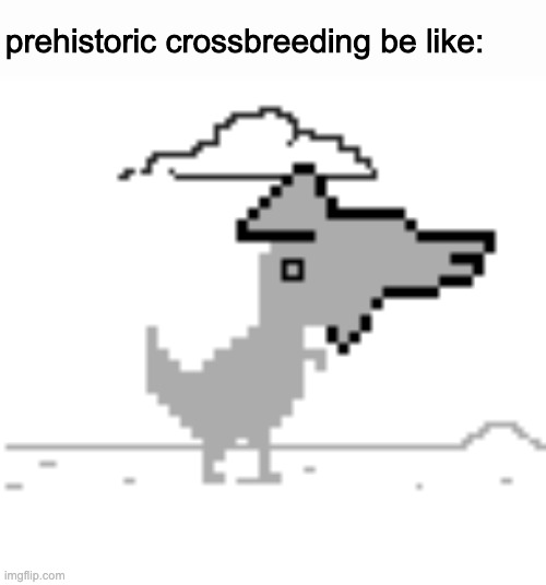 biologis | prehistoric crossbreeding be like: | image tagged in this is fine,hell yeah | made w/ Imgflip meme maker