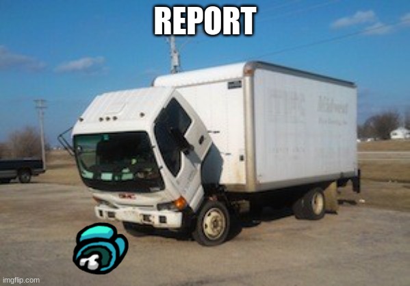 Okay Truck | REPORT | image tagged in memes,okay truck | made w/ Imgflip meme maker