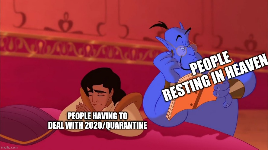 Facts | PEOPLE RESTING IN HEAVEN; PEOPLE HAVING TO DEAL WITH 2020/QUARANTINE | image tagged in covid,aladdin | made w/ Imgflip meme maker