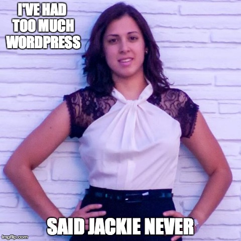 I'VE HAD TOO MUCH WORDPRESS SAID JACKIE NEVER | image tagged in jackie wordpress | made w/ Imgflip meme maker