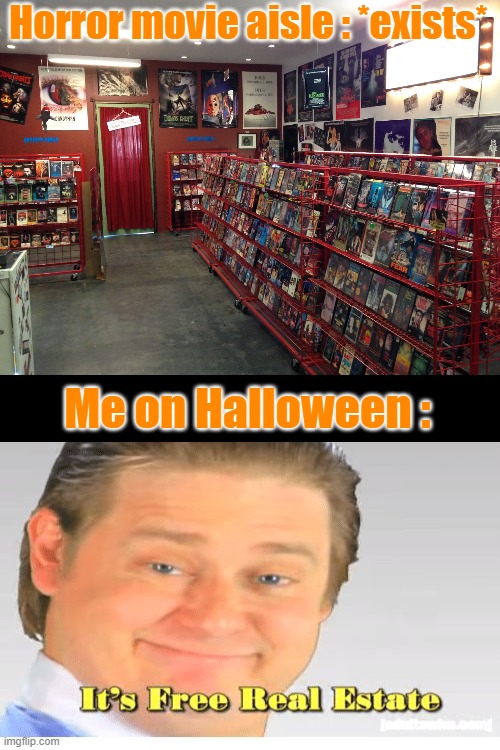 *rubs hands with pleasure* Let the fun beggins ! | Horror movie aisle : *exists*; Me on Halloween : | image tagged in memes,funny,spooktober,it's free real estate,horror movie | made w/ Imgflip meme maker