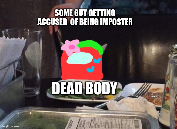 Impostor time dudududu | SOME GUY GETTING ACCUSED  OF BEING IMPOSTER; DEAD BODY | image tagged in smudge the cat,sus,im ded inside | made w/ Imgflip meme maker