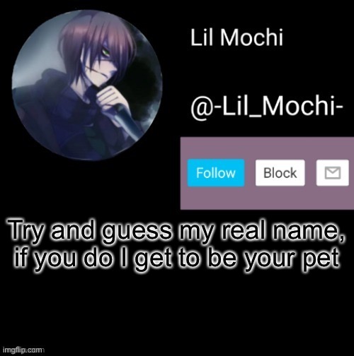 Try and guess my real name, if you do I get to be your pet | made w/ Imgflip meme maker