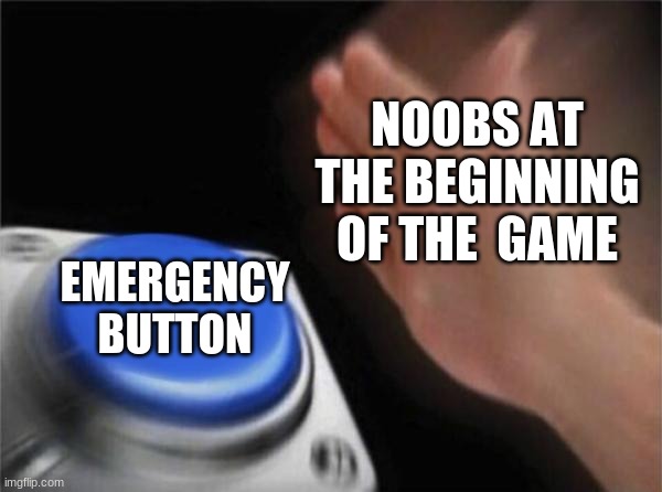 Blank Nut Button Meme | NOOBS AT THE BEGINNING OF THE  GAME; EMERGENCY BUTTON | image tagged in memes,blank nut button,noobs,among us,emergency button | made w/ Imgflip meme maker