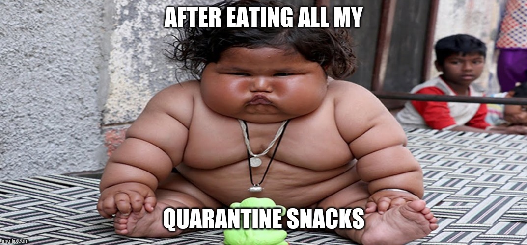 me after eating all my quarantine snacks | AFTER EATING ALL MY; QUARANTINE SNACKS | image tagged in quarantine,covid-19,memes,funny memes | made w/ Imgflip meme maker