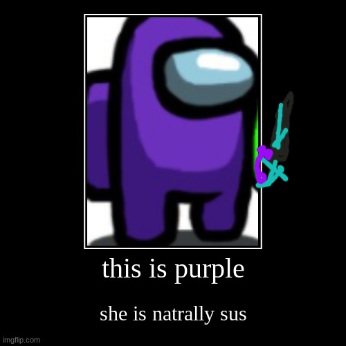 OH NAWWWWWWWWWWW PURPLEEEEEEEE | this is purple | she is natrally sus | image tagged in funny,demotivationals | made w/ Imgflip demotivational maker