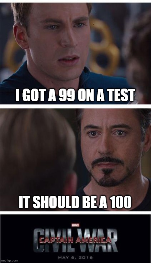 Marvel Civil War 1 Meme | I GOT A 99 ON A TEST; IT SHOULD BE A 100 | image tagged in memes,marvel civil war 1 | made w/ Imgflip meme maker