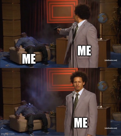 Who Killed Hannibal Meme | ME; ME; ME | image tagged in memes,who killed hannibal | made w/ Imgflip meme maker