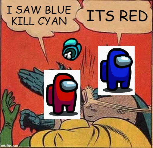 It's always red | I SAW BLUE KILL CYAN; ITS RED | image tagged in memes,batman slapping robin | made w/ Imgflip meme maker