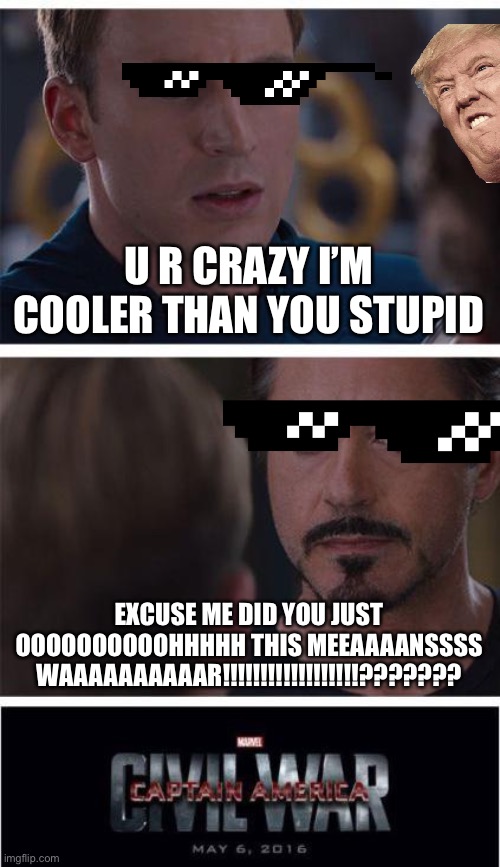 Marvel Civil War 1 | U R CRAZY I’M COOLER THAN YOU STUPID; EXCUSE ME DID YOU JUST OOOOOOOOOOHHHHH THIS MEEAAAANSSSS WAAAAAAAAAAR!!!!!!!!!!!!!!!!!!??????? | image tagged in memes,marvel civil war 1 | made w/ Imgflip meme maker