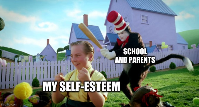 Cat in the hat with a bat. (______ Colorized) | SCHOOL AND PARENTS; MY SELF-ESTEEM | image tagged in cat in the hat with a bat ______ colorized | made w/ Imgflip meme maker