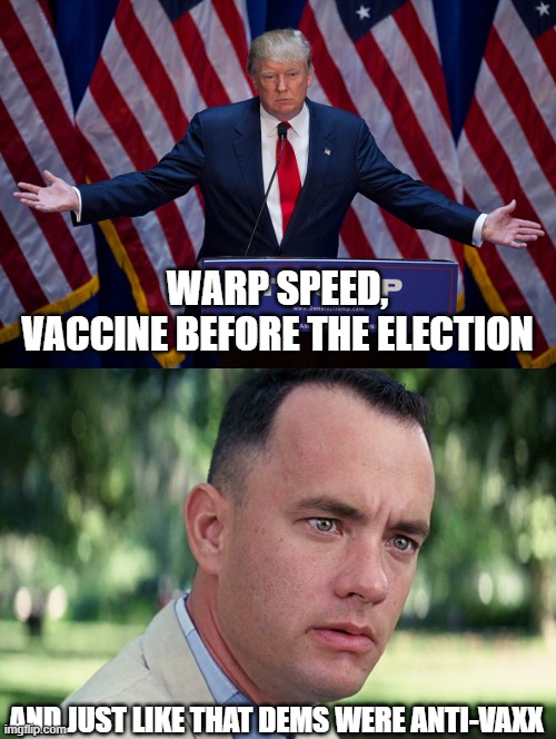 Warp Speed |  WARP SPEED,  VACCINE BEFORE THE ELECTION; AND JUST LIKE THAT DEMS WERE ANTI-VAXX | image tagged in donald trump,memes,and just like that,vaccine,anti-vaxx | made w/ Imgflip meme maker