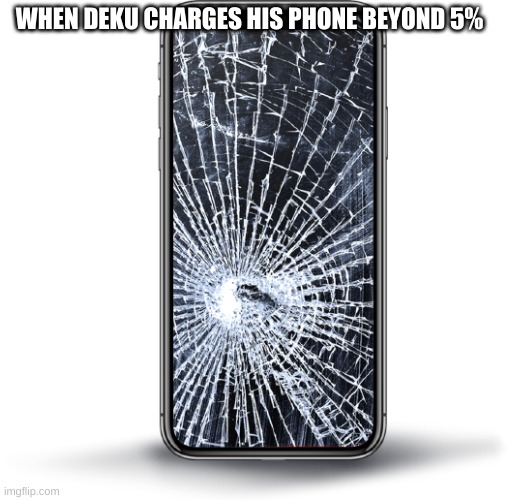 Broken Phone | WHEN DEKU CHARGES HIS PHONE BEYOND 5% | image tagged in broken phone | made w/ Imgflip meme maker