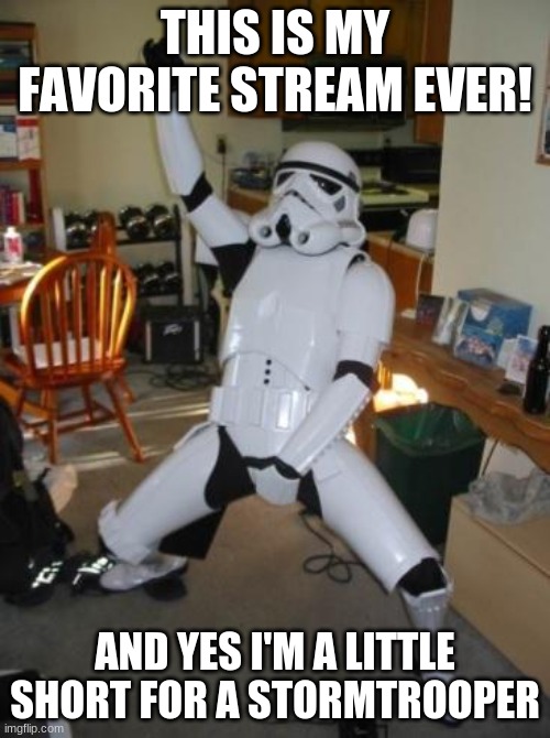 Best stream! | THIS IS MY FAVORITE STREAM EVER! AND YES I'M A LITTLE SHORT FOR A STORMTROOPER | image tagged in star wars fan,yesss,yes,hot diggity dog,star wars | made w/ Imgflip meme maker