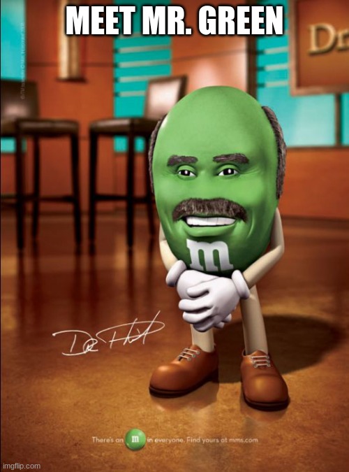 dr phil m&m | MEET MR. GREEN | image tagged in dr phil m m | made w/ Imgflip meme maker