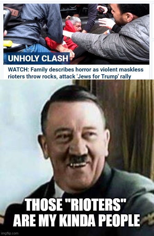 Adolf approves | THOSE "RIOTERS"  ARE MY KINDA PEOPLE | image tagged in laughing hitler,jews,riots,democrats | made w/ Imgflip meme maker