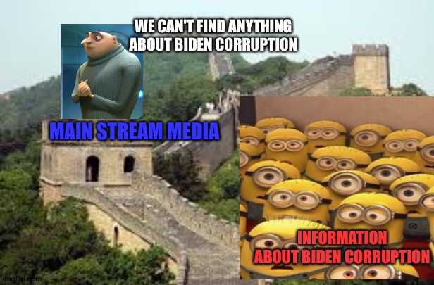 Wall | WE CAN'T FIND ANYTHING ABOUT BIDEN CORRUPTION; MAIN STREAM MEDIA; INFORMATION ABOUT BIDEN CORRUPTION | image tagged in great wall of china | made w/ Imgflip meme maker