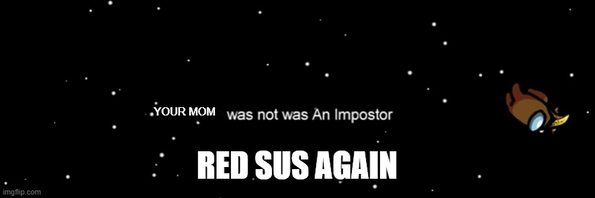 Among us not the imposter | YOUR MOM; RED SUS AGAIN | image tagged in among us not the imposter | made w/ Imgflip meme maker