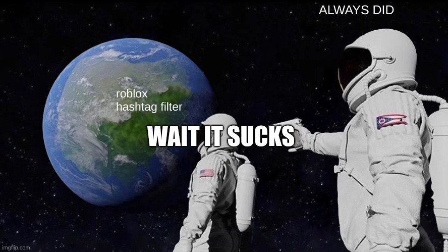Always Has Been | ALWAYS DID; roblox hashtag filter; WAIT IT SUCKS | image tagged in memes,always has been | made w/ Imgflip meme maker